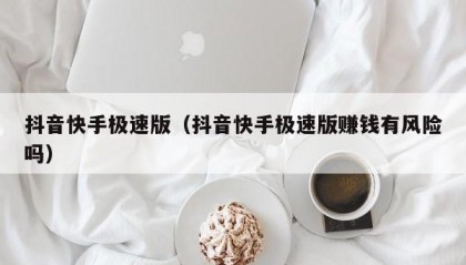 抖音快手极速版（抖音快手极速版赚钱有风险吗）