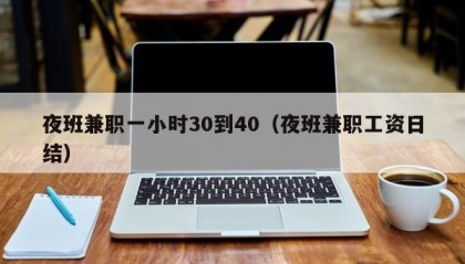 夜班兼职一小时30到40（夜班兼职工资日结）
