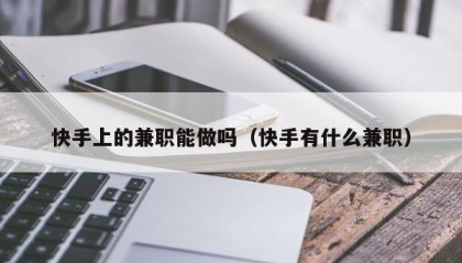快手上的兼职能做吗（快手有什么兼职）