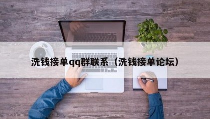 洗钱接单qq群联系（洗钱接单论坛）