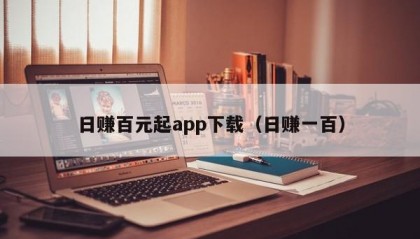 日赚百元起app下载（日赚一百）